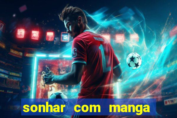 sonhar com manga no jogo do bicho